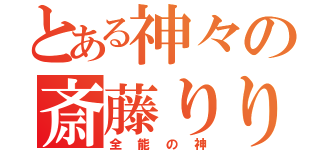 とある神々の斎藤りり（全能の神）