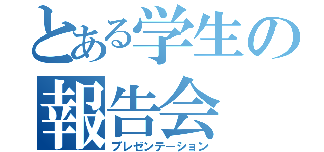 とある学生の報告会（プレゼンテーション）