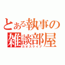 とある執事の雑談部屋（カオスライブ）