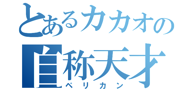 とあるカカオの自称天才（ペリカン）