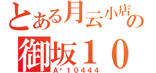 とある月云小店の御坂１０４４４（Ａ·１０４４４）