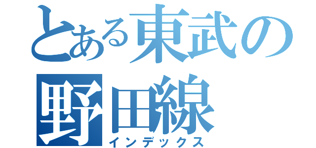 とある東武の野田線（インデックス）