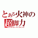 とある火神の超脚力（スーパージャンプ）