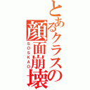 とあるクラスの顔面崩壊（ＳＯＳＫＡＯ）