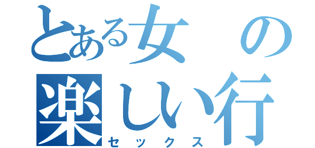 とある女の楽しい行事（セックス）