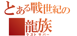 とある戰世紀の　龍族　（ラストサパー）