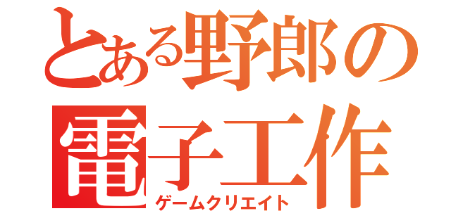 とある野郎の電子工作（ゲームクリエイト）