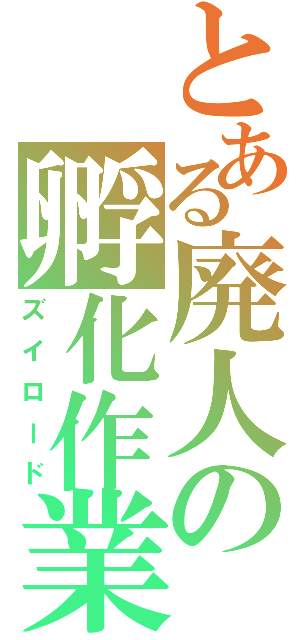 とある廃人の孵化作業（ズイロード）