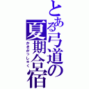 とある弓道の夏期合宿（かきがっしゅく）