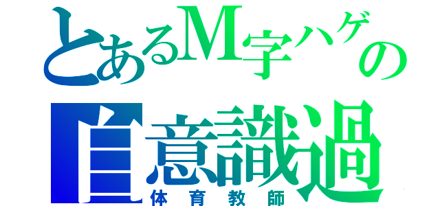 とあるＭ字ハゲの自意識過剰（体育教師）