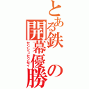 とある鉄の開幕優勝（センシュセンセイ）