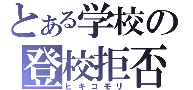 とある学校の登校拒否（ヒキコモリ）