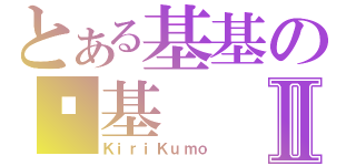 とある基基の傻基Ⅱ（ＫｉｒｉＫｕｍｏ）