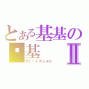 とある基基の傻基Ⅱ（ＫｉｒｉＫｕｍｏ）