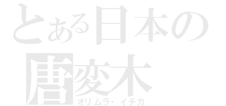 とある日本の唐変木（オリムラ・イチカ）