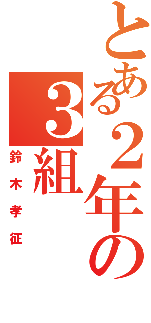 とある２年の３組（鈴木孝征）