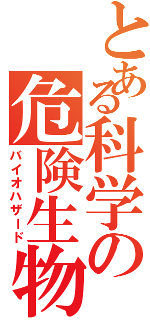 とある科学の危険生物（バイオハザード）