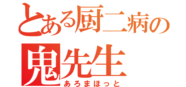 とある厨二病の鬼先生（あろまほっと）