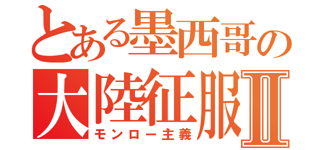 とある墨西哥の大陸征服Ⅱ（モンロー主義）