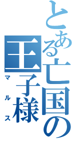 とある亡国の王子様（マルス）