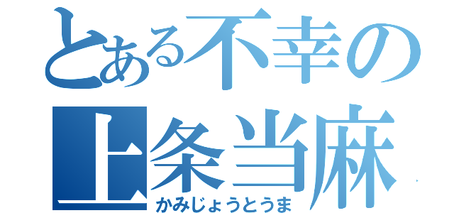 とある不幸の上条当麻（かみじょうとうま）