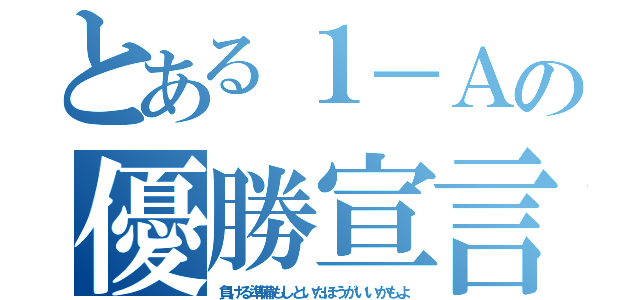 とある１－Ａの優勝宣言（負ける準備もしといたほうがいいかもよ）