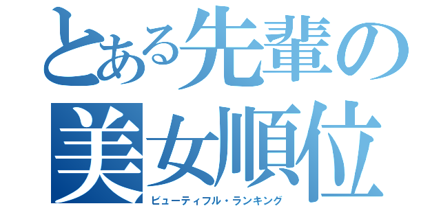 とある先輩の美女順位（ビューティフル・ランキング）