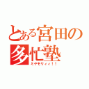 とある宮田の多忙塾（ミヤモリィィ！！）