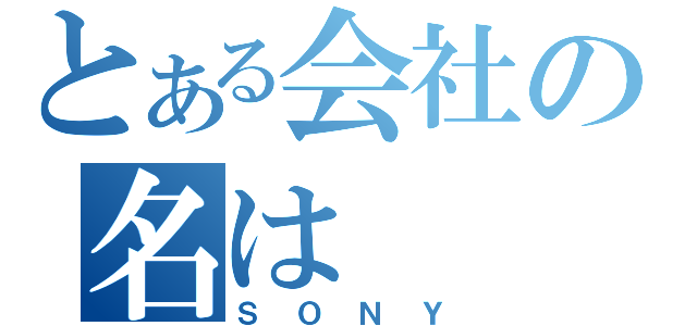 とある会社の名は（ＳＯＮＹ）