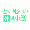 とある死神の死紙束筆（デスノート）