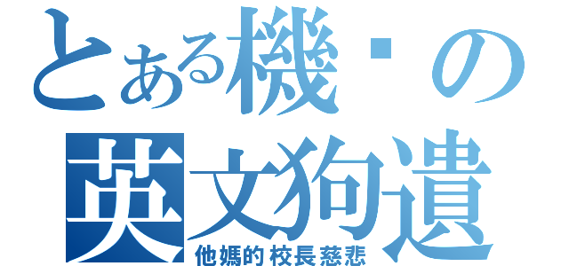 とある機掰の英文狗遺謹（他媽的校長慈悲）