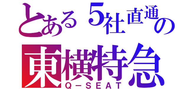 とある５社直通の東横特急（Ｑ－ＳＥＡＴ）