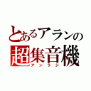 とあるアランの超集音機（アンラジ）