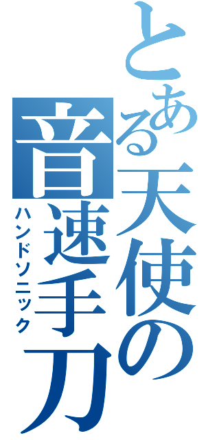 とある天使の音速手刀（ハンドソニック）