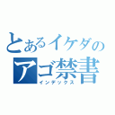 とあるイケダのアゴ禁書目録（インデックス）