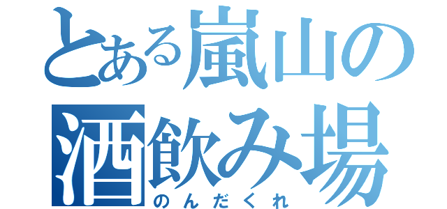 とある嵐山の酒飲み場（のんだくれ）