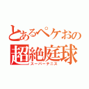 とあるペケおの超絶庭球（スーパーテニス）