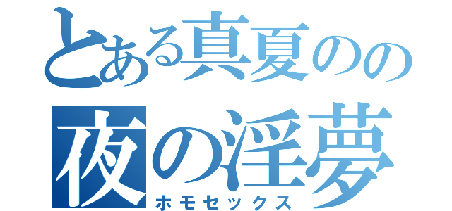 とある真夏のの夜の淫夢（ホモセックス）