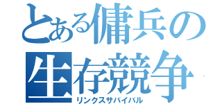 とある傭兵の生存競争（リンクスサバイバル）