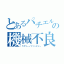 とあるパチエルの機械不良（ラグリーノファンタジー）