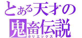 とある天才の鬼畜伝説（ホリエックス）