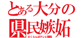 とある大分の県民嫉妬（さくらんぼテレビ開局）