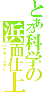 とある科学の浜面仕上（ハマヅラシアゲ）