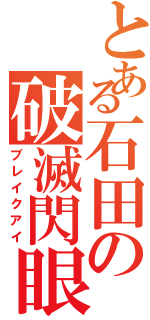 とある石田の破滅閃眼（ブレイクアイ）