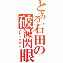 とある石田の破滅閃眼（ブレイクアイ）