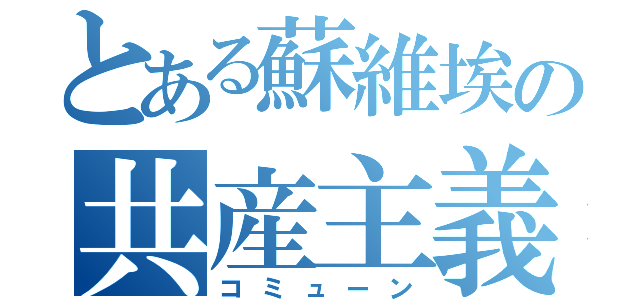 とある蘇維埃の共産主義（コミューン）