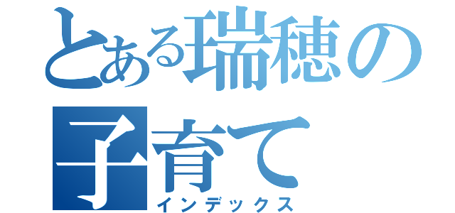 とある瑞穂の子育て（インデックス）
