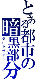 とある都市の暗黒部分（ダークサイド）