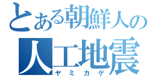 とある朝鮮人の人工地震（ヤミカゲ）