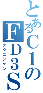 とあるＣ１のＦＤ３Ｓ（テクニシャン）